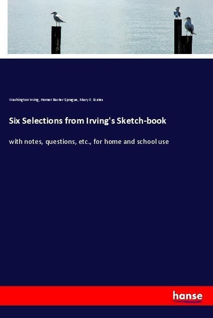 Six Selections from Irvings Sketch-book: with notes, questions, etc., for home and school use