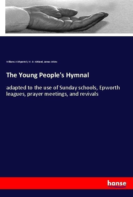 The Young Peoples Hymnal: adapted to the use of Sunday schools, Epworth leagues, prayer meetings, and revivals