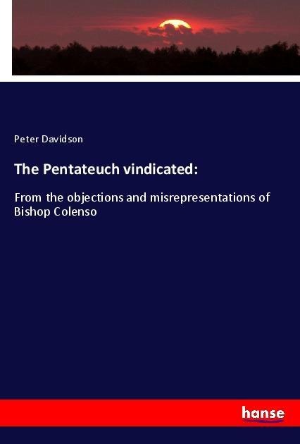 The Pentateuch vindicated:: From the objections and misrepresentations of Bishop Colenso