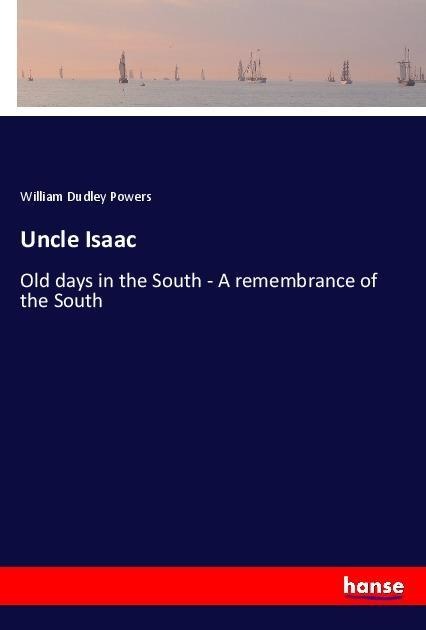 Uncle Isaac: Old days in the South - A remembrance of the South