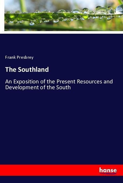 The Southland: An Exposition of the Present Resources and Development of the South