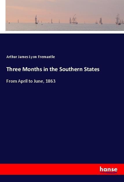 Three Months in the Southern States: From April to June, 1863