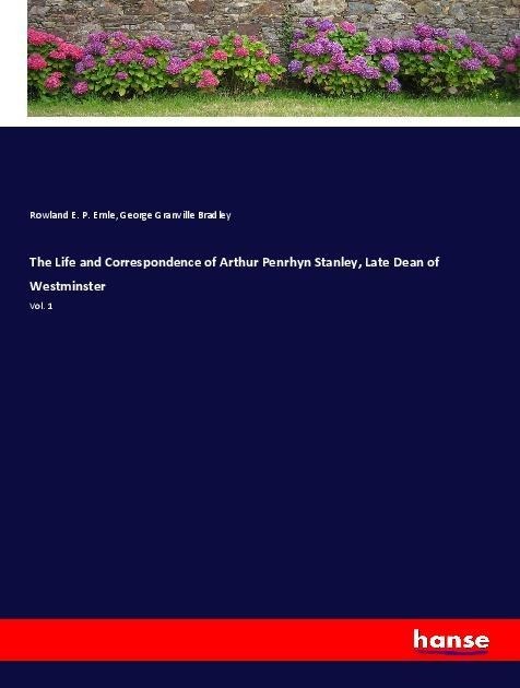 The Life and Correspondence of Arthur Penrhyn Stanley, Late Dean of Westminster: Vol. 1