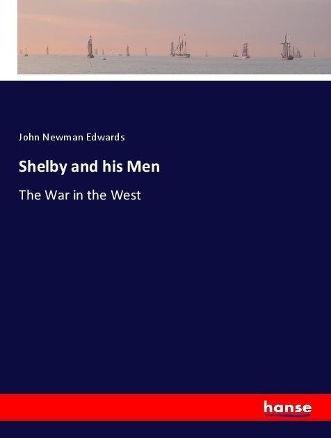 Shelby and his Men: The War in the West