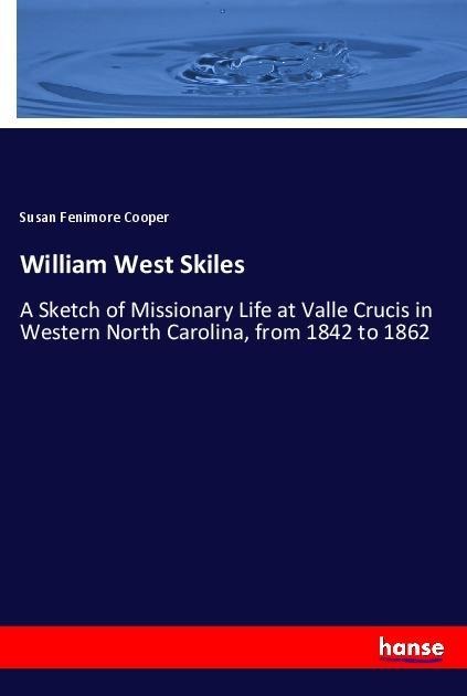 William West Skiles: A Sketch of Missionary Life at Valle Crucis in Western North Carolina, from 1842 to 1862