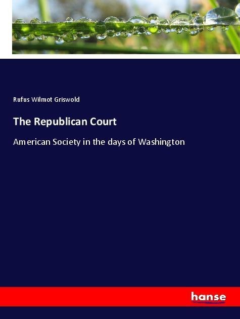 The Republican Court: American Society in the days of Washington