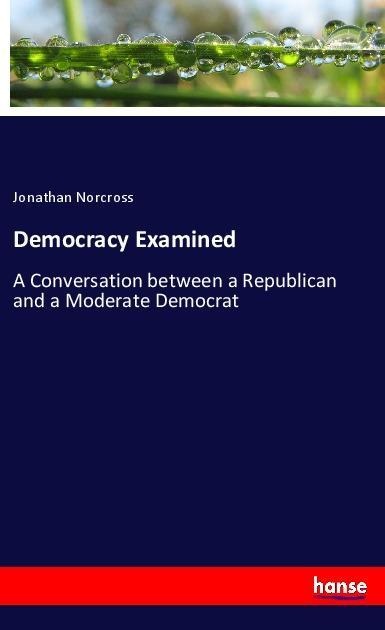 Democracy Examined: A Conversation between a Republican and a Moderate Democrat