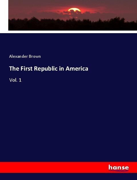 The First Republic in America: Vol. 1