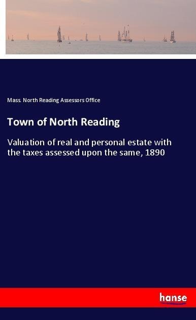 Town of North Reading: Valuation of real and personal estate with the taxes assessed upon the same, 1890