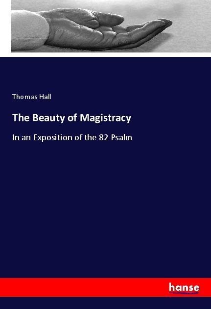 The Beauty of Magistracy: In an Exposition of the 82 Psalm