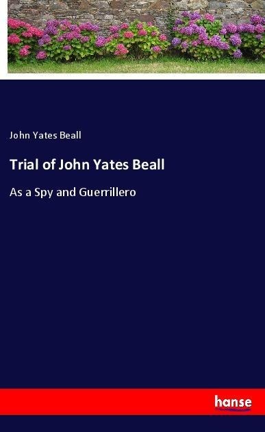 Trial of John Yates Beall: As a Spy and Guerrillero