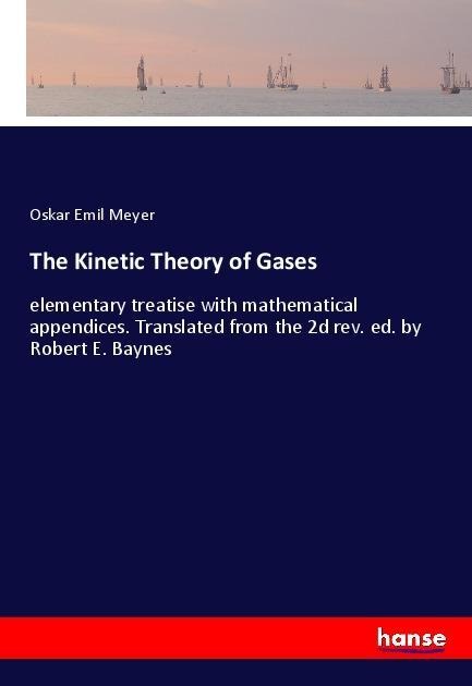 The Kinetic Theory of Gases: elementary treatise with mathematical appendices. Translated from the 2d rev. ed. by Robert E. Baynes