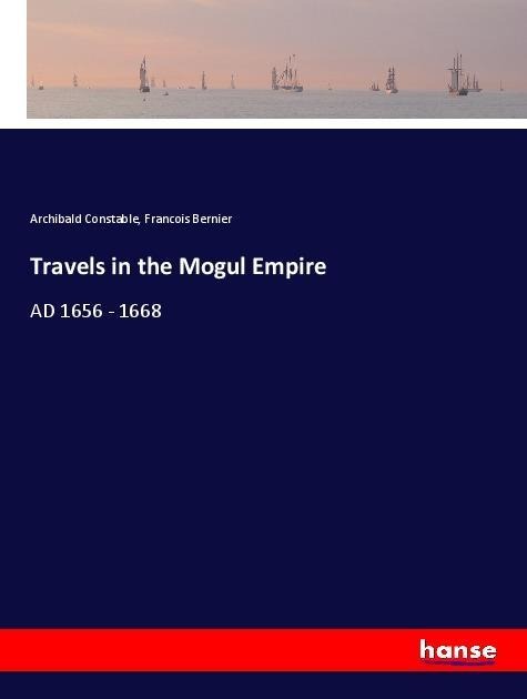 Travels in the Mogul Empire: AD 1656 - 1668