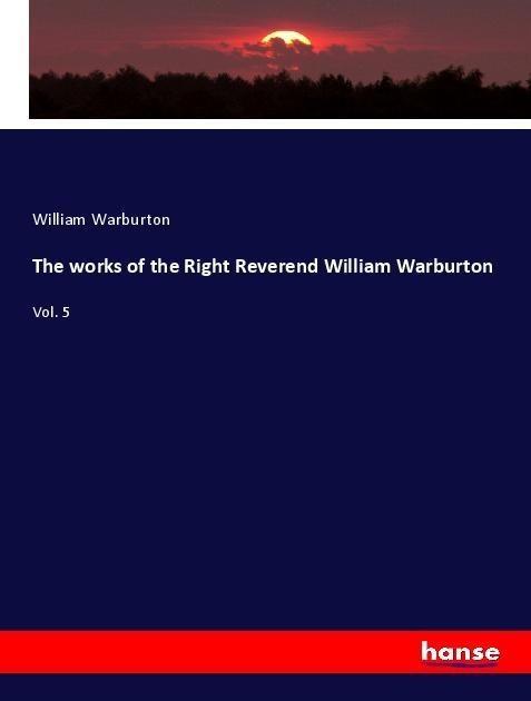 The works of the Right Reverend William Warburton: Vol. 5