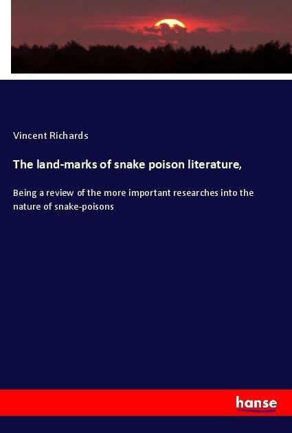 The land-marks of snake poison literature,: Being a review of the more important researches into the nature of snake-poisons