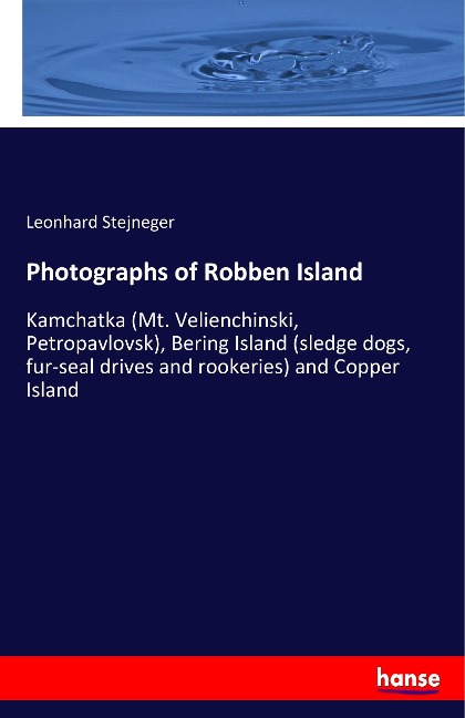 Photographs of Robben Island: Kamchatka (Mt. Velienchinski, Petropavlovsk), Bering Island (sledge dogs, fur-seal drives and rookeries) and Copper Island