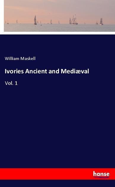 Ivories Ancient and Mediæval: Vol. 1