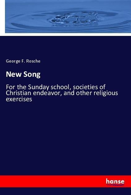 New Song: For the Sunday school, societies of Christian endeavor, and other religious exercises