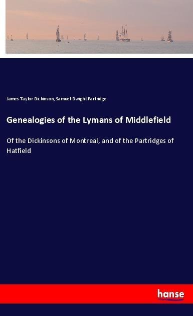 Genealogies of the Lymans of Middlefield: Of the Dickinsons of Montreal, and of the Partridges of Hatfield