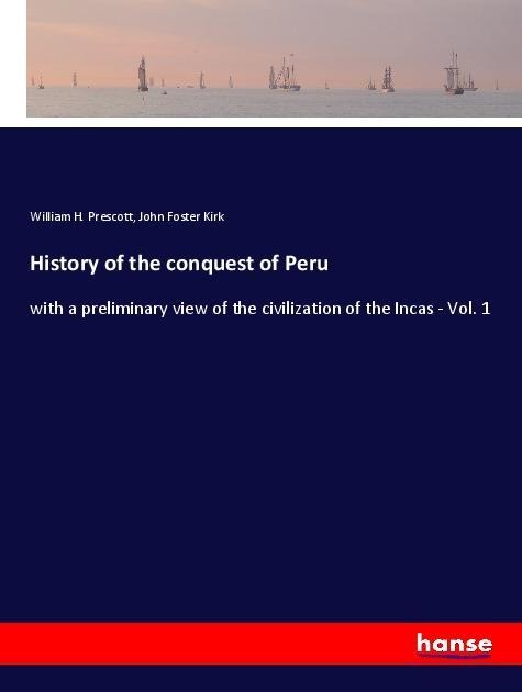History of the conquest of Peru: with a preliminary view of the civilization of the Incas - Vol. 1