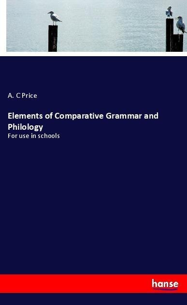 Elements of Comparative Grammar and Philology: For use in schools