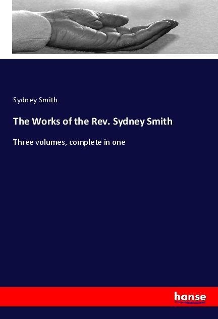 The Works of the Rev. Sydney Smith: Three volumes, complete in one