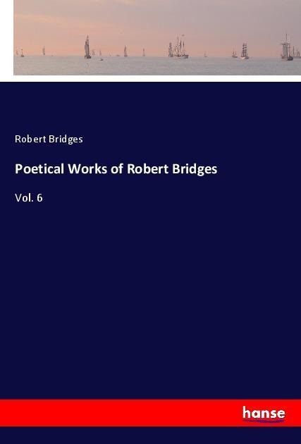 Poetical Works of Robert Bridges: Vol. 6