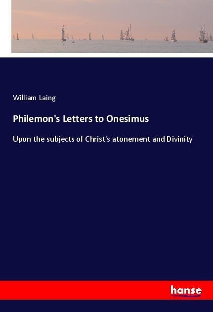 Philemons Letters to Onesimus: Upon the subjects of Christs atonement and Divinity
