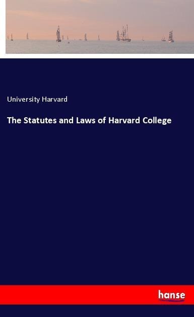 The Statutes and Laws of Harvard College