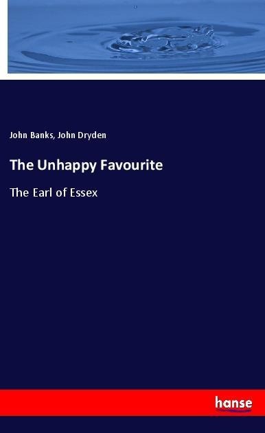 The Unhappy Favourite: The Earl of Essex