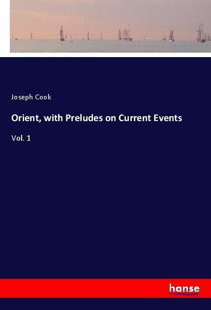 Orient, with Preludes on Current Events: Vol. 1