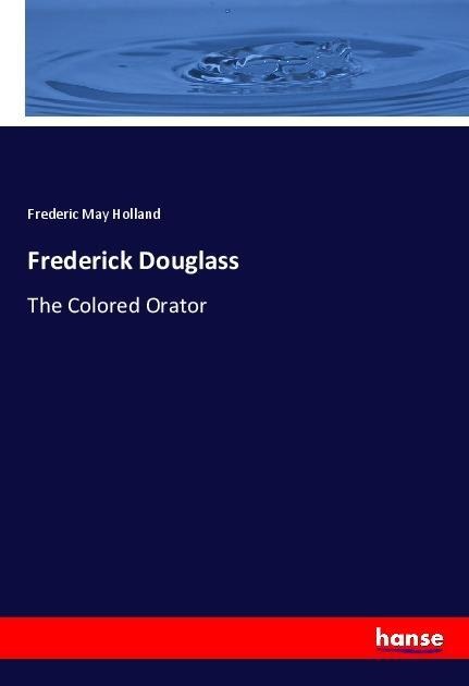 Frederick Douglass: The Colored Orator