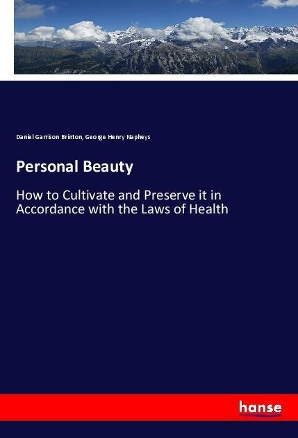 Personal Beauty: How to Cultivate and Preserve it in Accordance with the Laws of Health