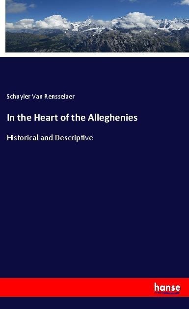 In the Heart of the Alleghenies: Historical and Descriptive