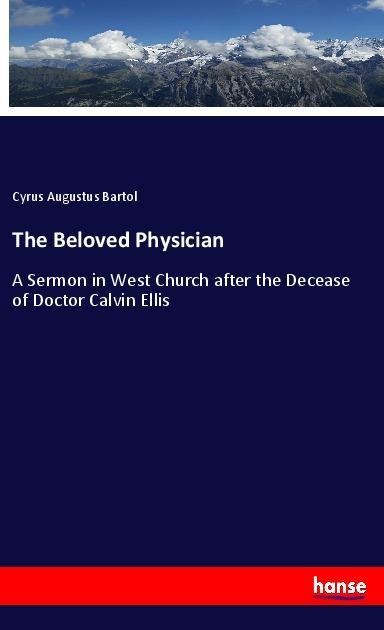 The Beloved Physician: A Sermon in West Church after the Decease of Doctor Calvin Ellis
