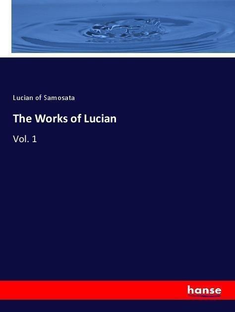 The Works of Lucian: Vol. 1