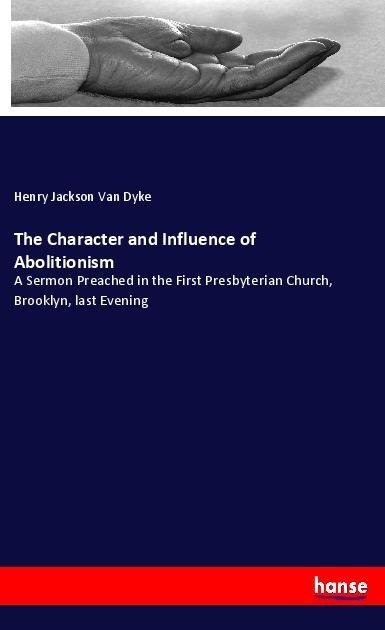 The Character and Influence of Abolitionism: A Sermon Preached in the First Presbyterian Church, Brooklyn, last Evening