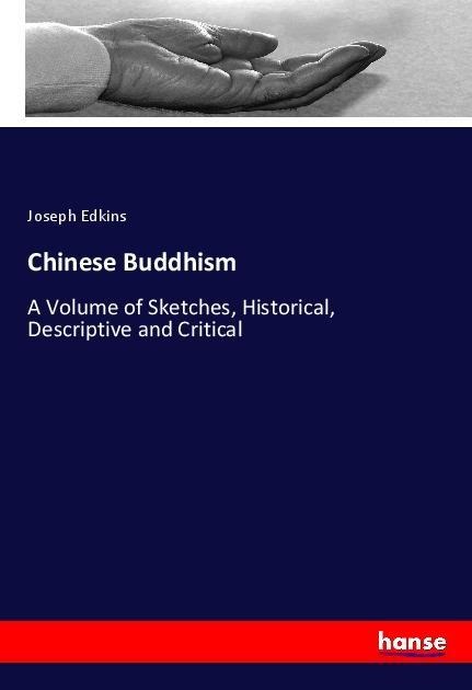 Chinese Buddhism: A Volume of Sketches, Historical, Descriptive and Critical