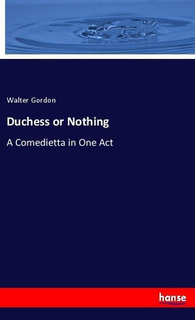 Duchess or Nothing: A Comedietta in One Act