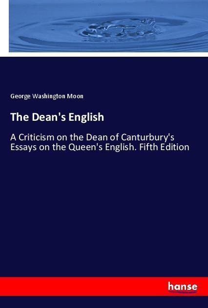 The Deans English: A Criticism on the Dean of Canturburys Essays on the Queens English. Fifth Edition