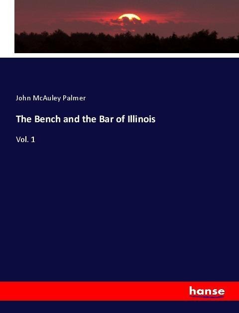 The Bench and the Bar of Illinois: Vol. 1
