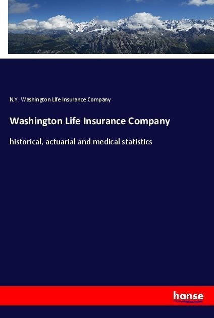 Washington Life Insurance Company: historical, actuarial and medical statistics