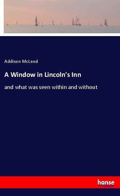 A Window in Lincolns Inn: and what was seen within and without