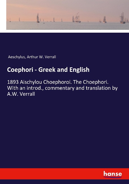 Coephori - Greek and English: 1893 Aischylou Choephoroi. The Choephori. With an introd., commentary and translation by A.W. Verrall