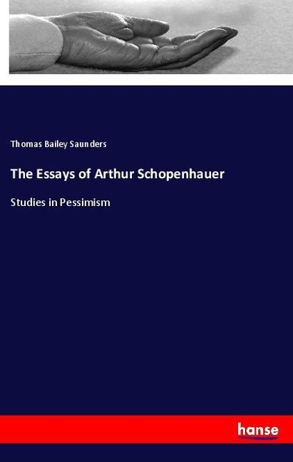 The Essays of Arthur Schopenhauer: Studies in Pessimism