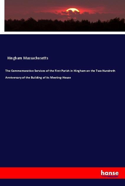 The Commemorative Services of the First Parish in Hingham on the Two Hundreth Anniversary of the Building of its Meeting-House