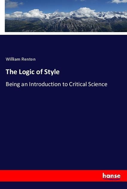 The Logic of Style: Being an Introduction to Critical Science