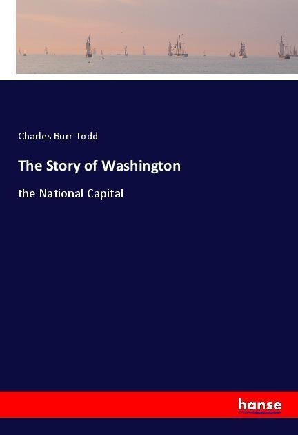 The Story of Washington: the National Capital