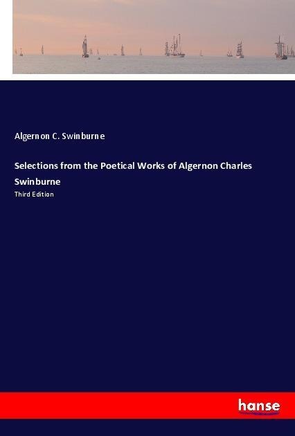 Selections from the Poetical Works of Algernon Charles Swinburne: Third Edition