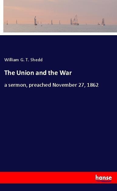 The Union and the War: a sermon, preached November 27, 1862